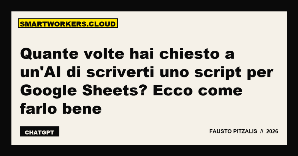 Quante volte hai chiesto a un'AI di scriverti uno script per Google Sheets? Ecco come farlo bene