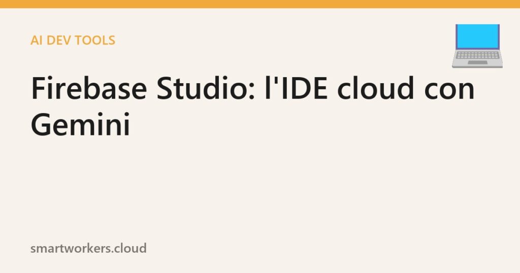 Firebase Studio: l’IDE cloud di Google con Gemini al centro