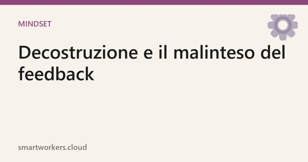 Decostruzione, ingegneria e il malinteso del feedback