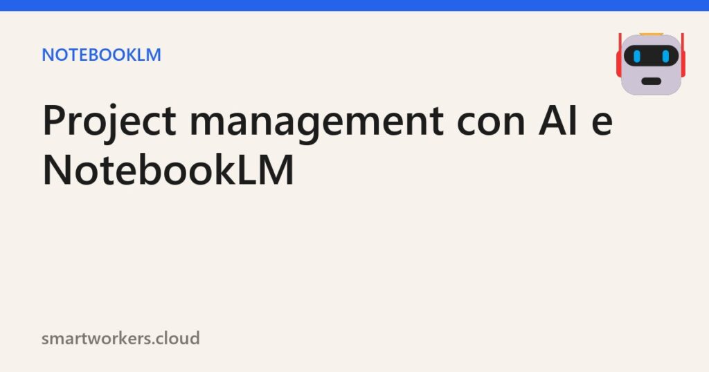 Project management con l’AI: gestire progetti con NotebookLM e gli strumenti Google