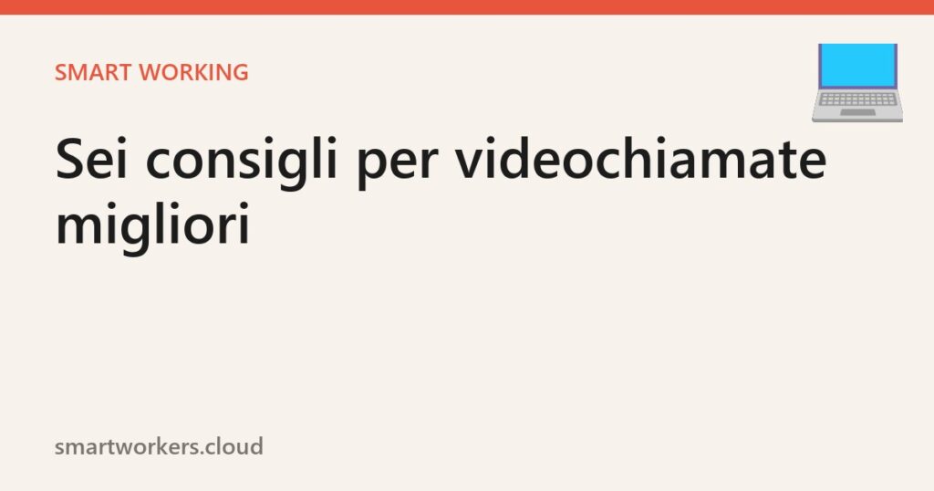 Lavori da casa? Ecco sei suggerimenti per migliorare le videochiamate